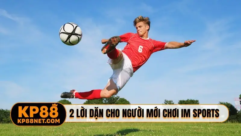 2 lời dặn cho người mới chơi IM Sports KP88