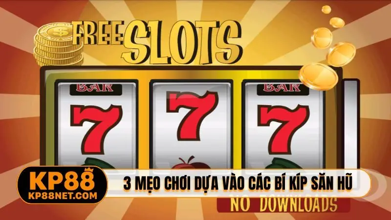 3 mẹo chơi dựa vào các bí kíp săn hũ