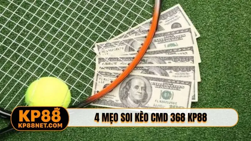 Bỏ túi nhanh 4 mẹo soi kèo CMD 368 KP88