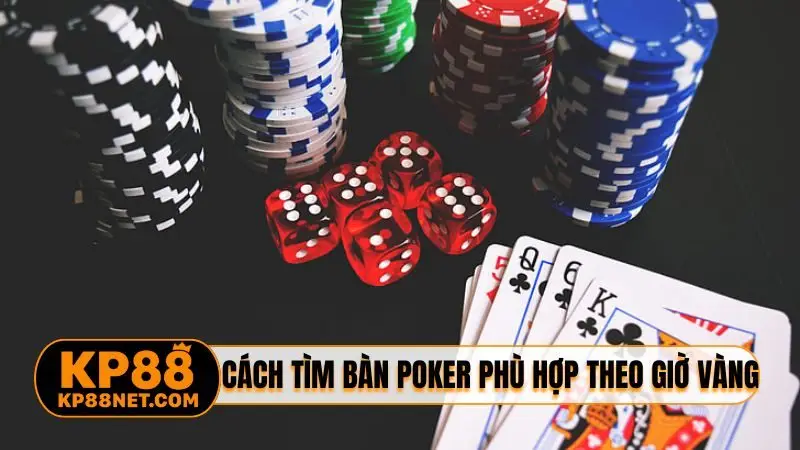 Cách tìm bàn poker phù hợp theo giờ vàng