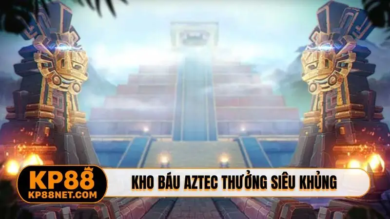 Kho Báu Aztec thưởng siêu khủng