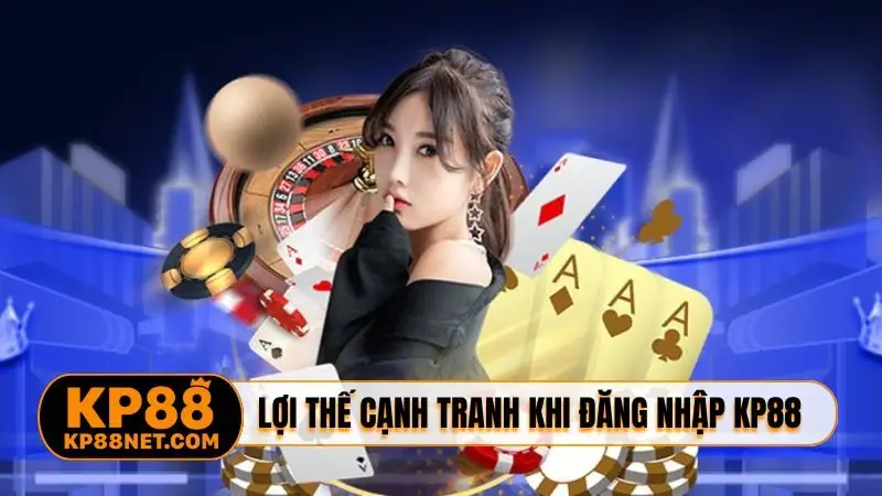 Lợi thế cạnh tranh khi đăng nhập KP88