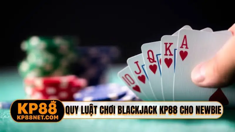Quy luật chơi blackjack KP88 cho newbie