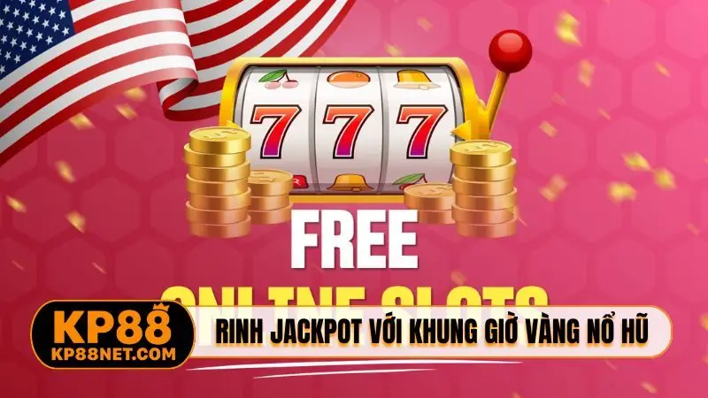 Chiến thuật rinh jackpot với khung giờ vàng nổ hũ