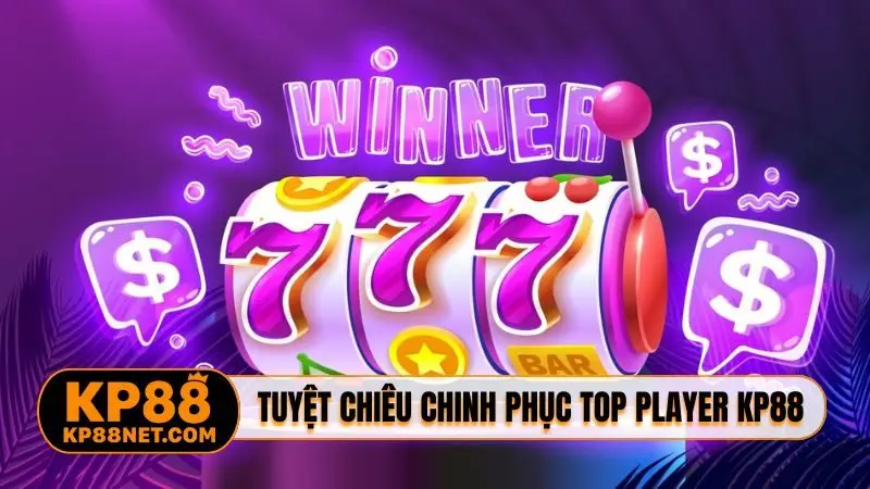 Tuyệt chiêu chinh phục Top Player KP88
