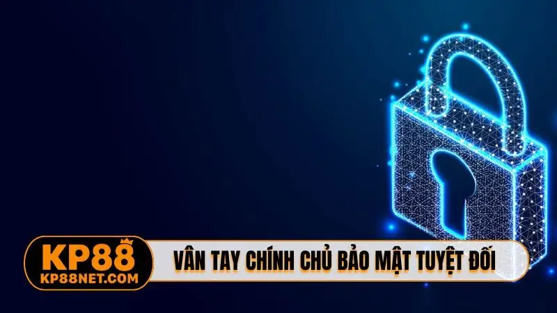 Vân tay chính chủ bảo mật tuyệt đối